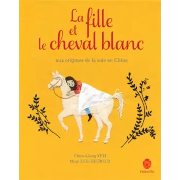 La fille et le cheval blanc - Aux origines de la soie en Chine - Chun-Liang Yeh, Minji Lee-Diebold