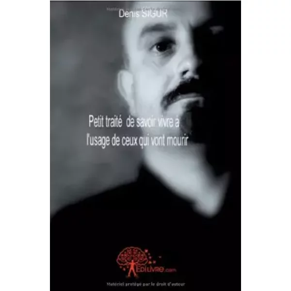 Petit Traité De Savoir Vivre à L'usage De Ceux Qui Vont Mourir - Denis Sigur-image