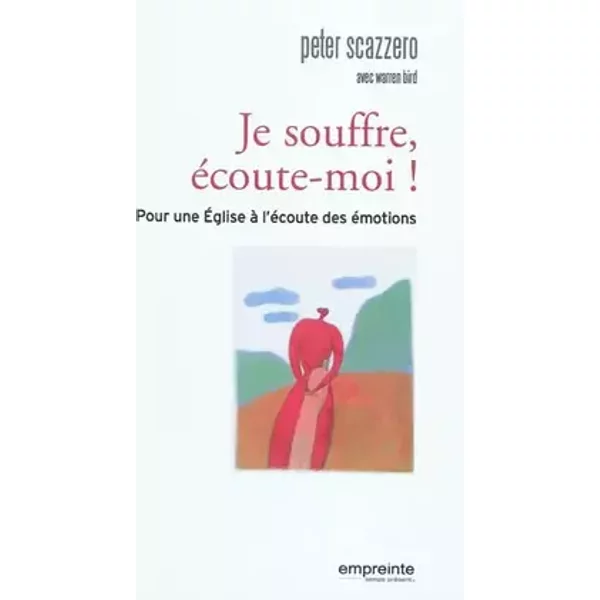 Je souffre, écoute-moi ! : Pour une Eglise à l'écoute des émotions - Peter Scazzero, Warren Bird, Antoine Doriath