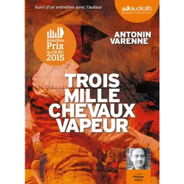 Trois mille chevaux-vapeur: Livre audio - 2 CD MP3 - Suivi d'un entretien avec l'auteur - Antonin Varenne