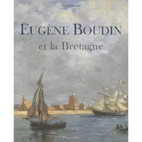 Eugène Boudin et la Bretagne : Une aventure picturale à travers le thème breton - Denise Delouche