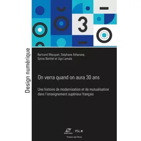 On verra quand on aura 30 ans: Une histoire de modernisation et de mutualisation dans l'nseignement supérieur français - Bertrand Mocquet, Stéphane Athanase, Sylvie Barthel, Ugo Lancéa