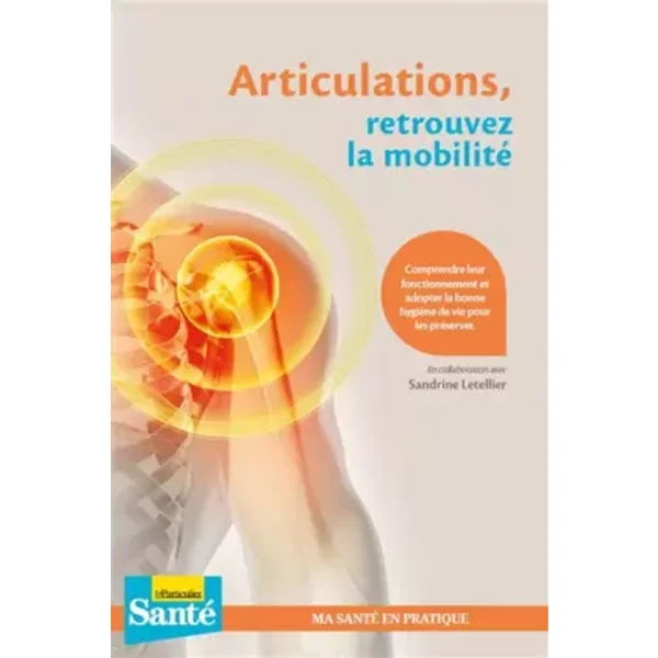 Articulations, retrouvez la mobilité: Comprendre leur fonctionnement et adopter la bonne hygiène de vie pour les préserver - Sandrine Letellier, Collectif Le Particulier