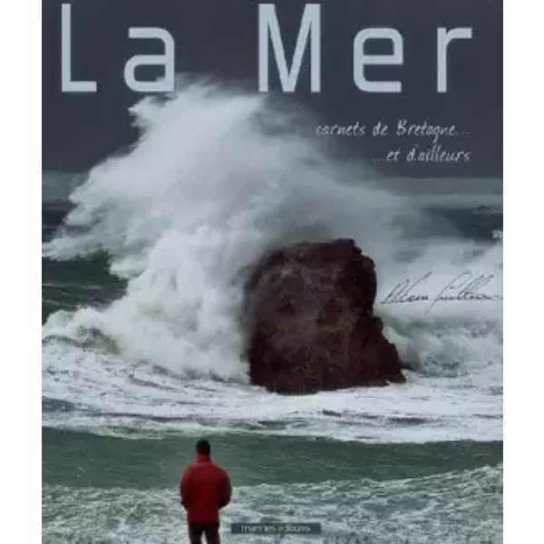 La mer : Carnets de Bretagne... et d'ailleurs - Alain Guillou