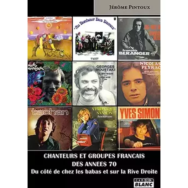 CHANTEURS ET GROUPES FRANCAIS DES ANNEES 70 Du côté de chez les babas et sur la Rive Droite - Jérôme Pintoux