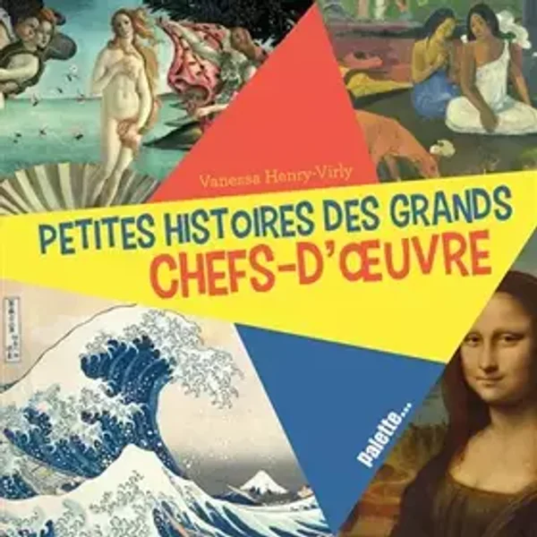 Les petites histoires des grands chefs-d'oeuvre - Vanessa Henry-Virly