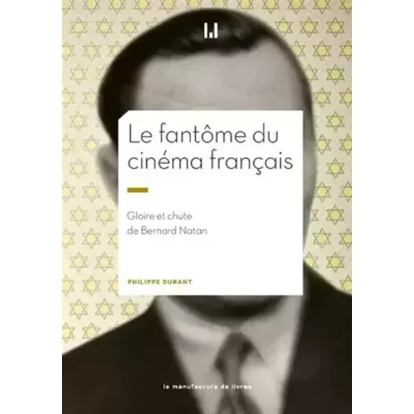 Le fantôme du cinéma français: GLOIRE ET CHUTE DE BERNARD NATAN - DURANT PHILIPPE
