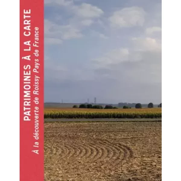 Patrimoines à la carte. À la découverte de Roissy Pays de France - Collectif