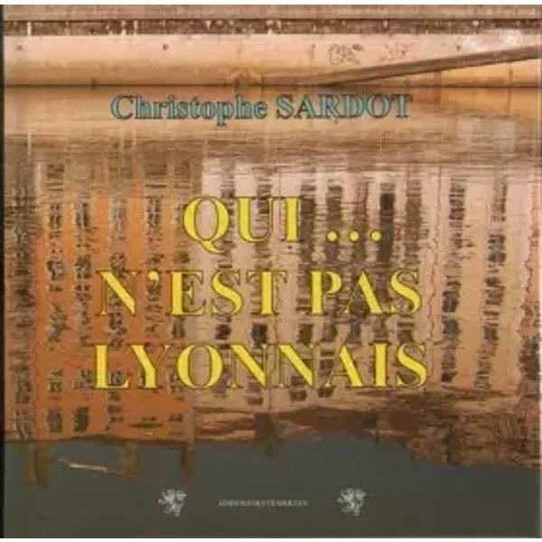 Qui... n'est pas Lyonnais - Sardot Christophe