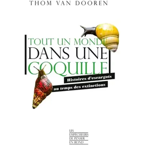 Tout un monde dans une coquille: Histoires d'escargots au temps des extinctions - Thom Van Dooren