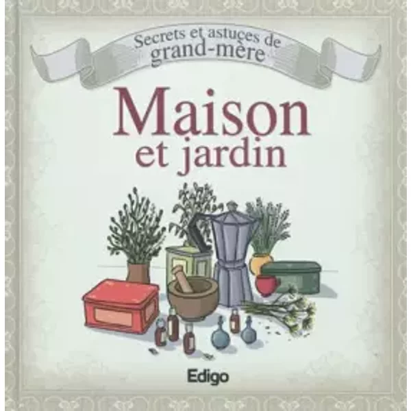 Secrets Et Astuces De Grand-MèRe: Maison Et Jardin - Laurent Vinet, Sonia De Sousa-image