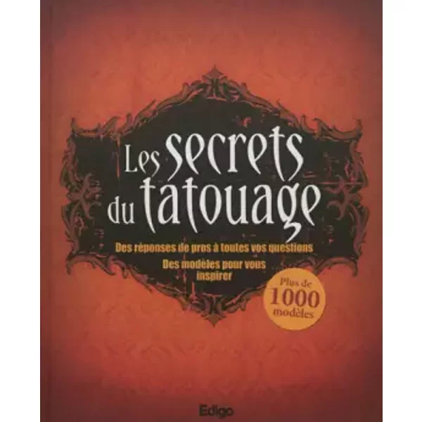 Les Secrets Du Tatouage : Des RéPonses De Pros à Toutes Vos Questions, Des ModèLes Pour Vous Inspirer, Plus De 1000 ModèLes - Collectif-image