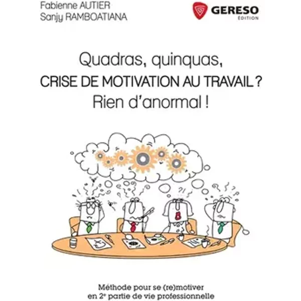 QUADRAS QUINQUAS CRISE DE MOTIVATION AU TRAVAIL RIEN D'ANORMAL METHODE POUR SE: METHODE POUR SE (RE)MOTIVER EN 2E PARTIE DE VIE PROFESSIONNE - AUTIER/RAMBOATIANA