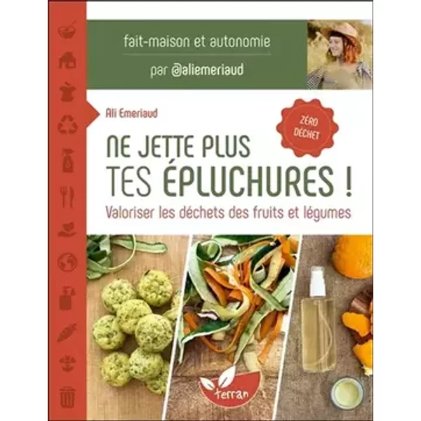 Ne jette plus tes épluchures ! Valoriser les déchets des fruits et légumes - Ali Emeriaud