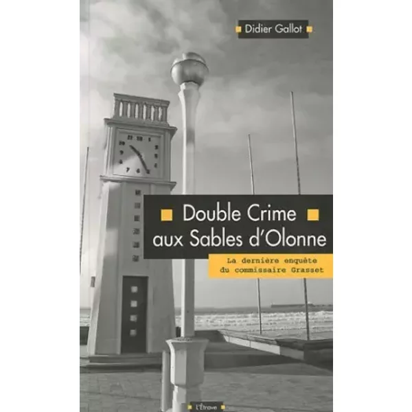 Double crime aux Sables d'Olonne : La dernière enquête du commissaire Grasset - Didier Gallot