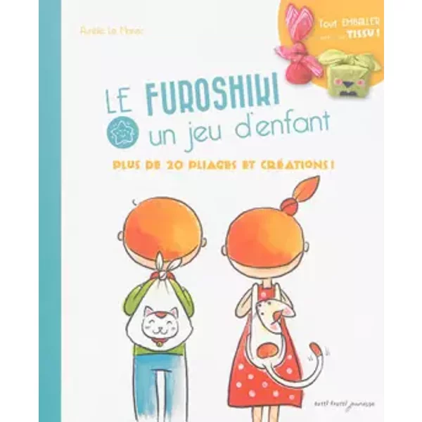 Furoshiki, un jeu d'enfants : Plus de 20 pliages et créations ! - Aurélie Le Marec