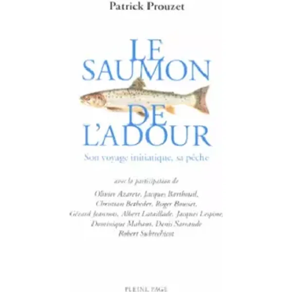 Le saumon de l'Adour: Son voyage initiatique, sa pêche - Patrick Prouzet, Collectif