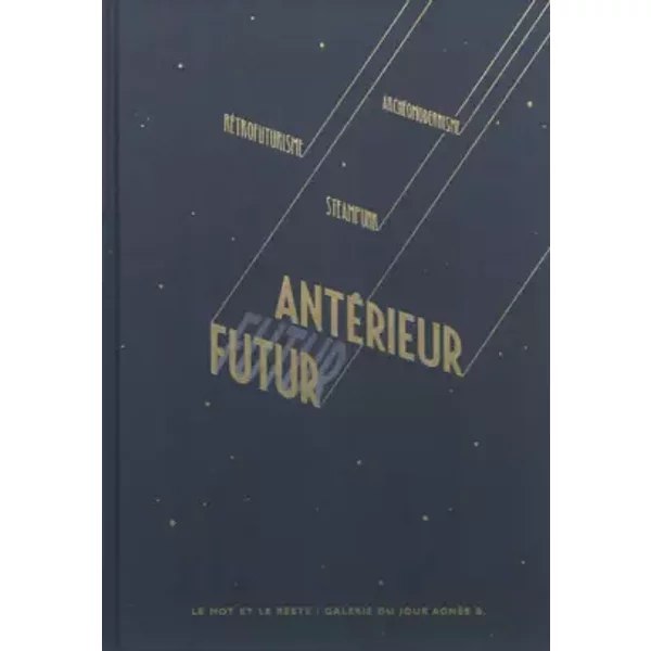 Futur antérieur : Rétrofuturisme, steampunk et archéomodernisme. Catalogue de l'exposition Futur antérieur à la galerie du jour Agnès B. à P - Jean-François Sanz, Collectif