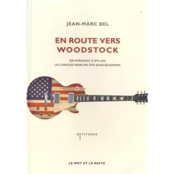 En route vers Woodstock: De Kerouac à Dylan, la longue marche des Babyboomers - Jean-Marc Bel