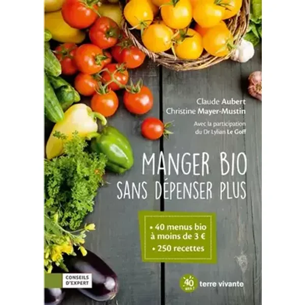 Manger bio sans dépenser plus: 40 menus bio à moins de 3¤ - 250 recettes - Claude Aubert
