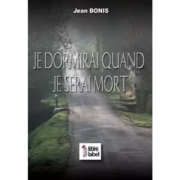 Je dormirai quand je serai mort - Jean Bonis