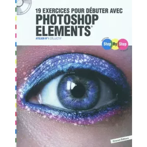 Step By Step 19 Exercices Pour DéButer Avec Photoshop Elements : Atelier N°1 (1CéDéRom) - Collectif-image