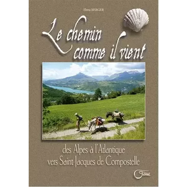 Le chemin comme il vient : Des Alpes à l'Atlantique vers Saint-Jacques-de-Compostelle - Flora Berger