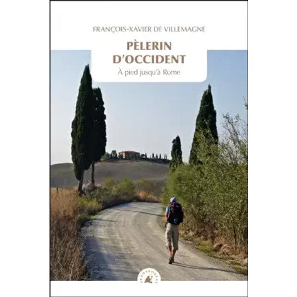 Pèlerin d'Occident: A pied jusqu'à Rome - François-Xavier de Villemagne