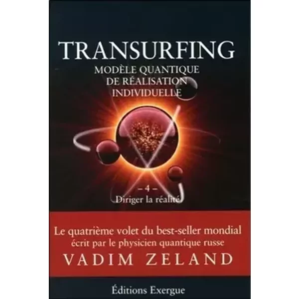 Transurfing, modèle quantique de réalisation individuelle : Tome 4, Diriger la réalité - Vadim Zeland, Olivier Masselot