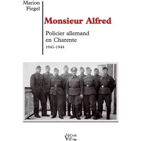 Monsieur Alfred : Policier allemand en Charente 1941-1944 - Marion Fiegel