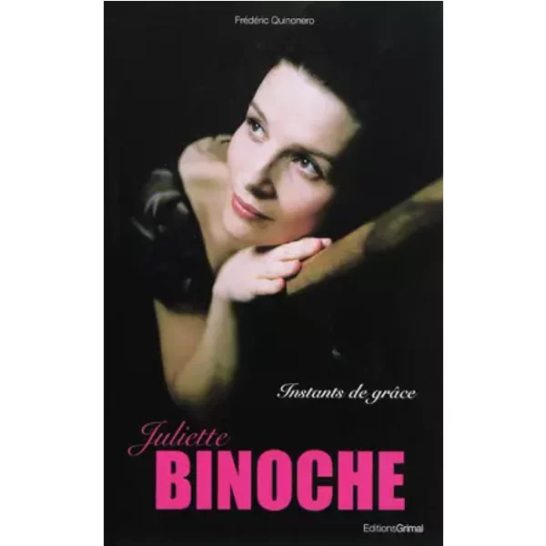 Juliette Binoche : Instants de grâce - Frédéric Quinonero