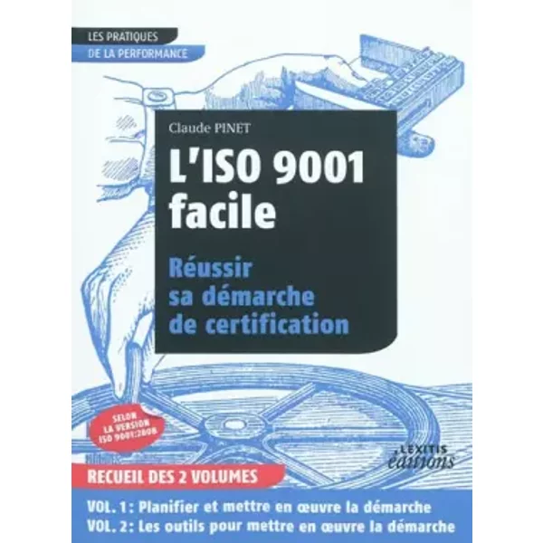 L'ISO 9001 facile: Réussir sa démarche de certification en 2 volumes - Claude Pinet