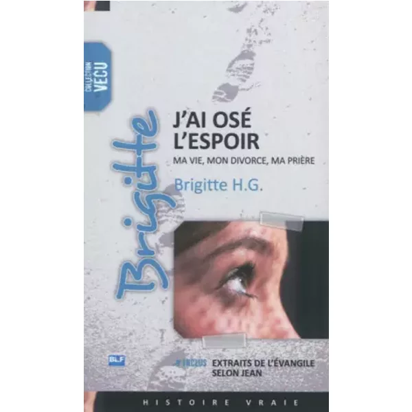 J'ai osé l'espoir : Ma vie, mon divorce, ma prière. Inclus Extraits de l'évangile selon Jean - Brigitte H G, BLF Europe