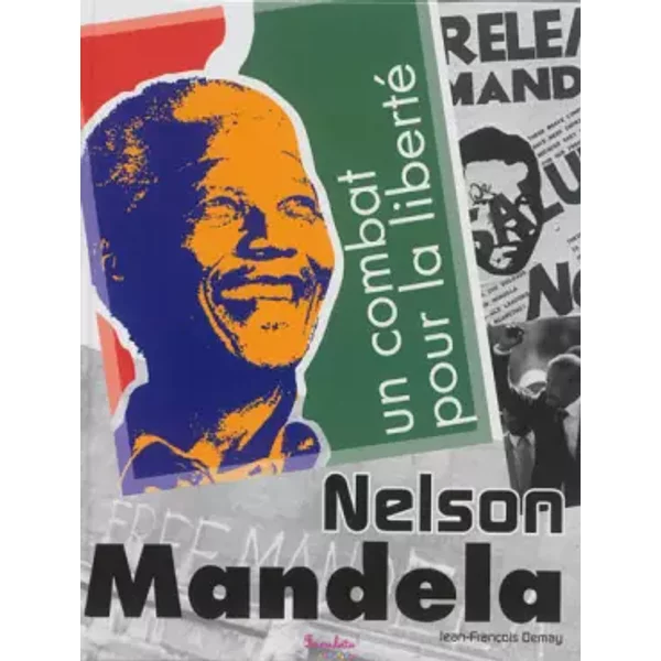 Nelson Mandela, un combat pour la liberté - Jean-François Demay