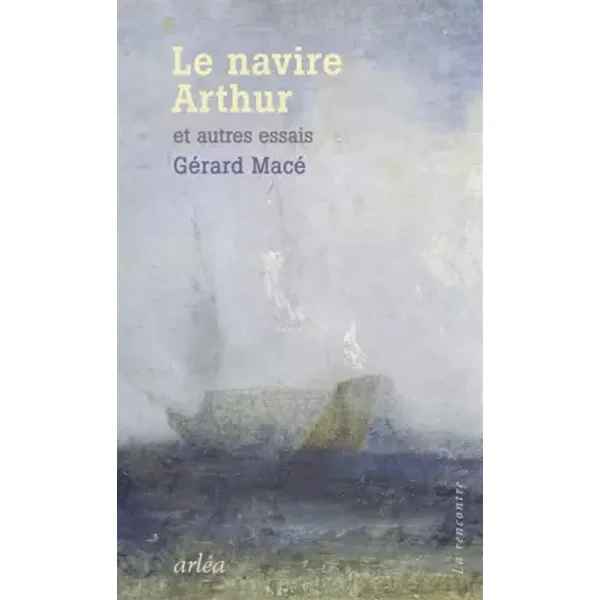 Le navire Arthur - Et autres essais - Gérard Macé