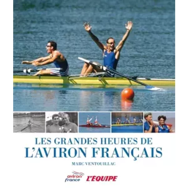 LES GRANDES HEURES DE L'AVIRON FRANCAIS - Marc Ventouillac, Jean-Jacques Mulot