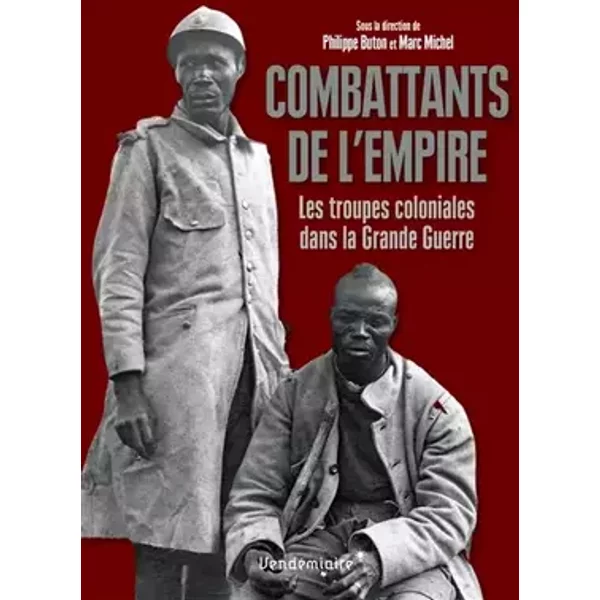 Combattants de l'Empire: Les troupes coloniales dans la Grande Guerre - Collectif, Philippe Buton, Marc Michel