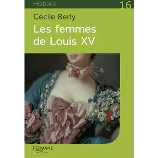 Les femmes de Louis XV - Cécile Berly