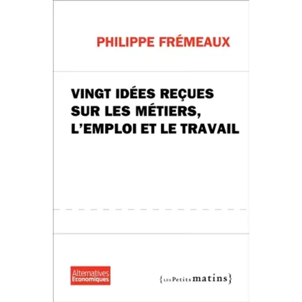 Vingt IdéEs ReçUes Sur Les MéTiers, L'emploi Et Le Travail - Philippe Fremeaux-image