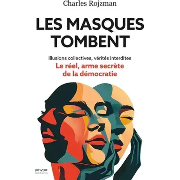 Les masques tombent: Illusions collectives, vérités interdites… Le réel, arme secrète de la démocratie - Charles Rojzman