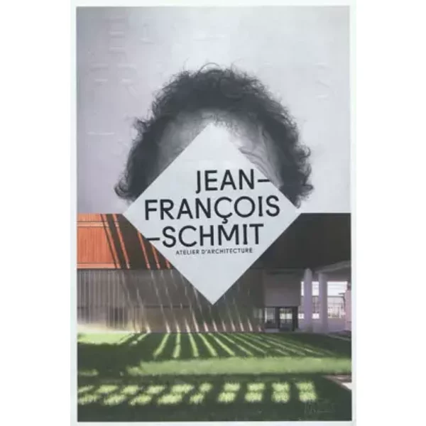 Jean-François Schmit : Atelier d'architecture - Olivier Namias, Pascal Béjean, Nicolas Ledoux, Eve Jouannais, Tom Bishop