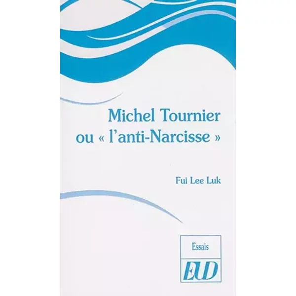 Michel tournier ou l'anti narcisse - Fui Lee Luk