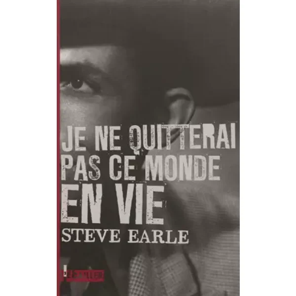 Je ne quitterai pas ce monde en vie - Steve Earle, François Thomazeau