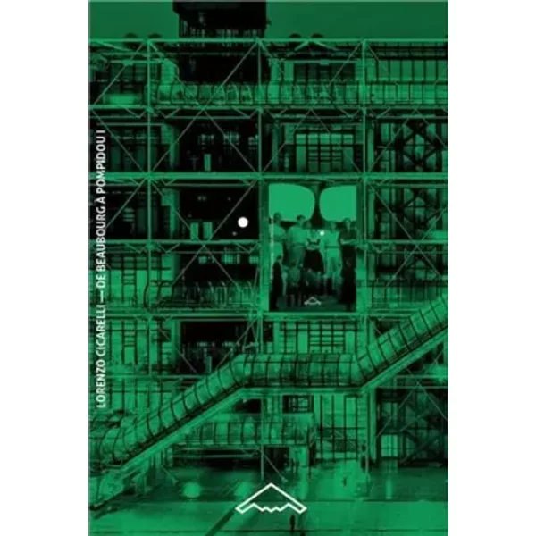De Beaubourg à Pompidou vol. 1. Les architectes (1968-1971) - Lorenzo Ciccarelli
