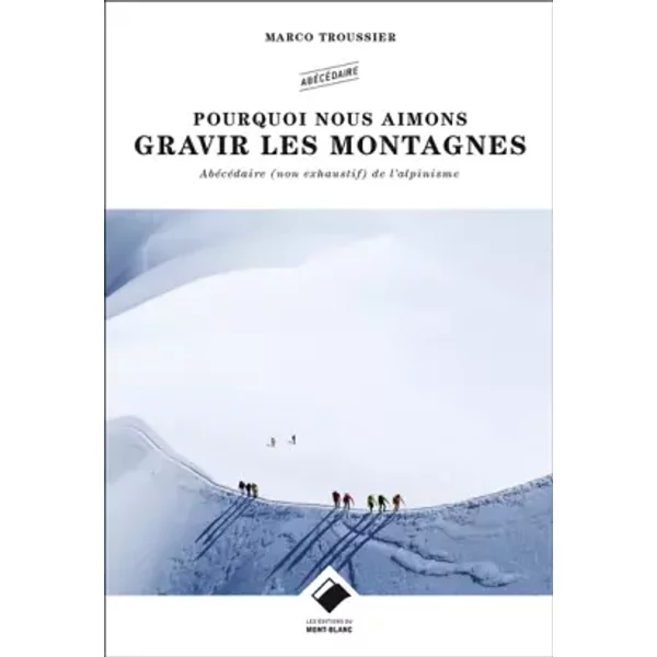 Pourquoi nous aimons gravir les montagnes ?: Abécédaire poétique de la montagne - Marco Troussier
