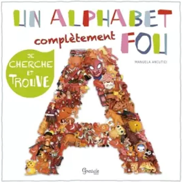 Un alphabet complètement fou: Je cherche et trouve - Manuela Ancutici, Christine Chareyre