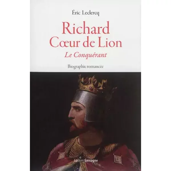 Richard Coeur De Lion: Le ConquéRant - Eric Leclercq-image