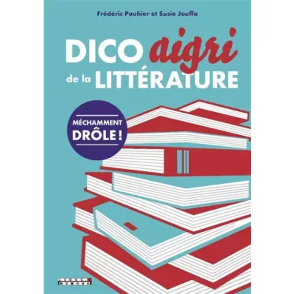 Dico Aigri De La LittéRature: MéChamment DrôLe ! - Frederic Pouhier, Susie Jouffa-image