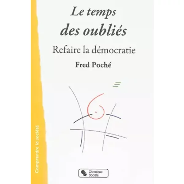 Le temps des oubliés: Refaire la démocratie - Fred Poché