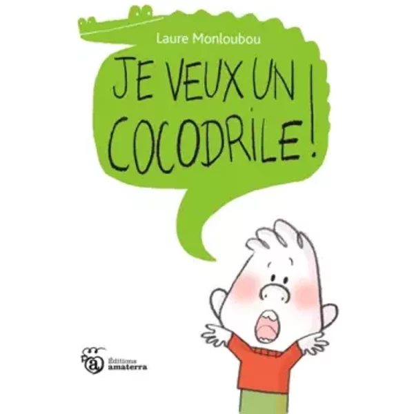 Je veux un cocodrile ! - Laure Monloubou